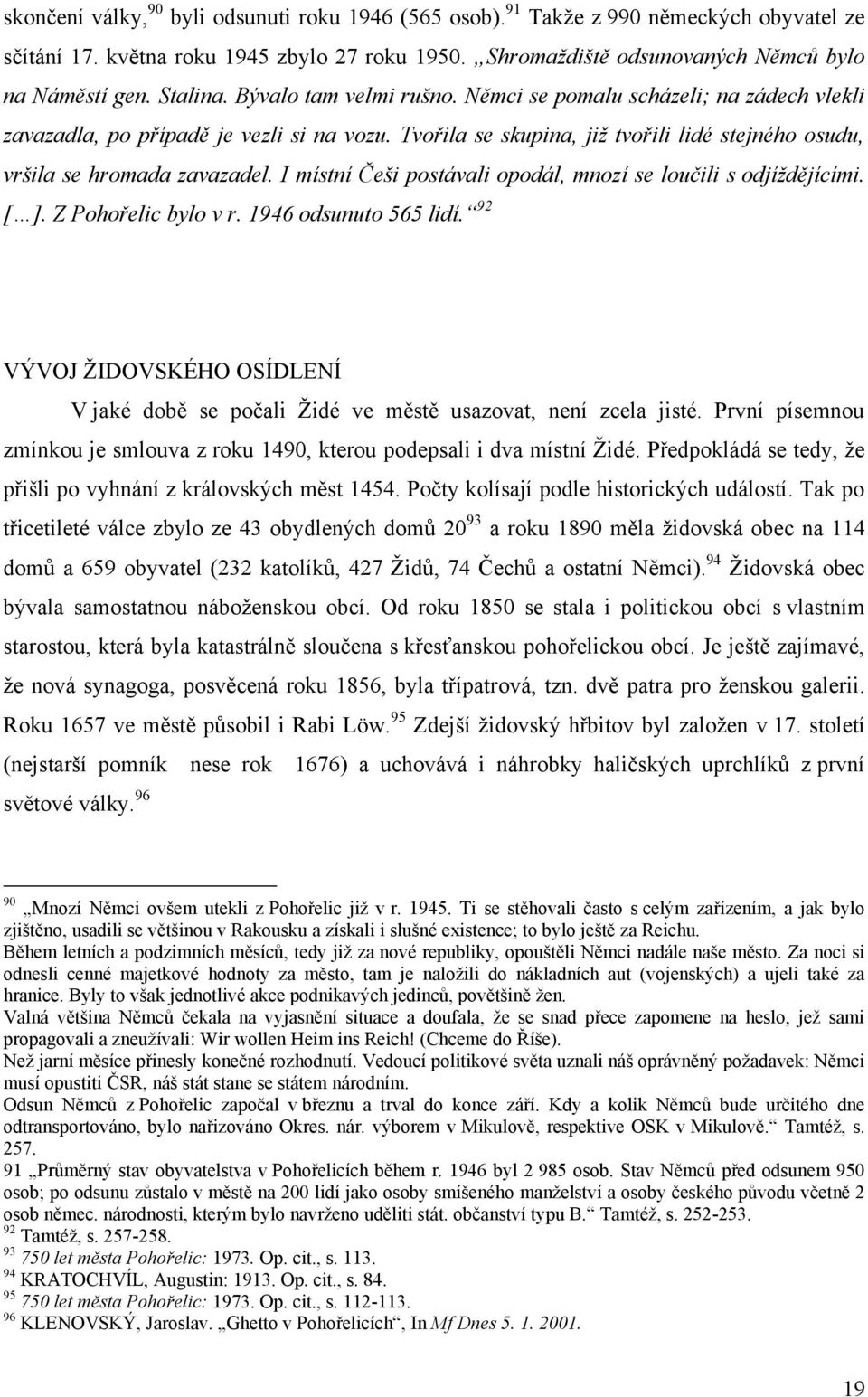 I místní Češi postávali opodál, mnozí se loučili s odjíţdějícími. [ ]. Z Pohořelic bylo v r. 1946 odsunuto 565 lidí.