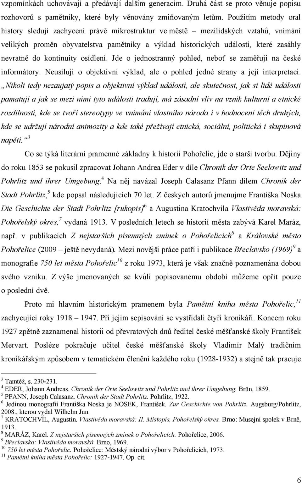 do kontinuity osídlení. Jde o jednostranný pohled, neboť se zaměřuji na české informátory. Neusiluji o objektivní výklad, ale o pohled jedné strany a její interpretaci.