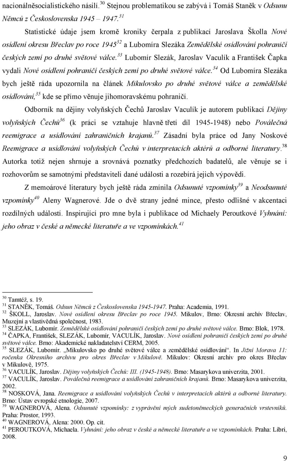 světové válce. 33 Lubomír Slezák, Jaroslav Vaculík a František Čapka vydali Nové osídlení pohraničí českých zemí po druhé světové válce.