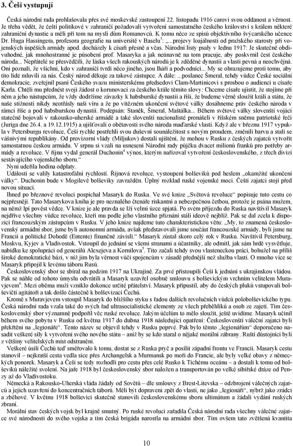 K tomu něco ze spisů objektivního švýcarského učence Dr. Huga Hassingera, profesora geografie na universitě v Baselu 3 :...projevy loajálnosti od pražského starosty při vojenských úspěších armády apod.