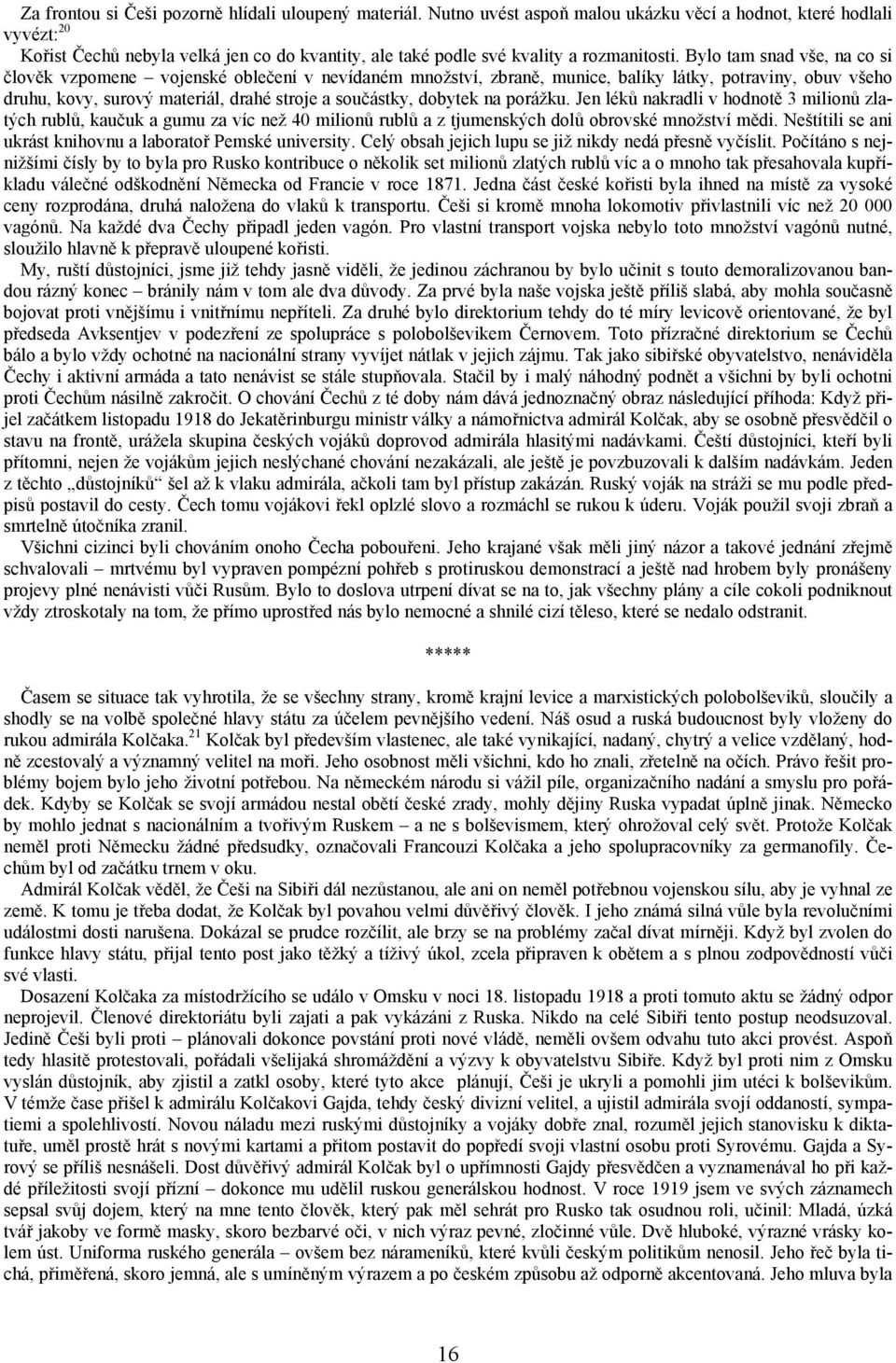 Bylo tam snad vše, na co si člověk vzpomene vojenské oblečení v nevídaném množství, zbraně, munice, balíky látky, potraviny, obuv všeho druhu, kovy, surový materiál, drahé stroje a součástky, dobytek