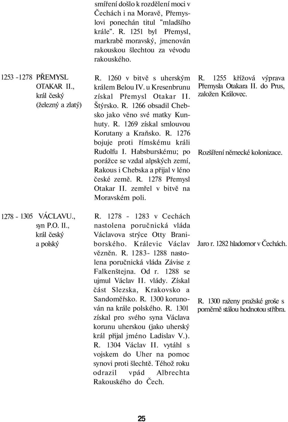 R. 1269 získal smlouvou Korutany a Kraňsko. R. 1276 bojuje proti římskému králi Rudolfu I. Habsburskému; po porážce se vzdal alpských zemí, Rakous i Chebska a přijal v léno české země. R. 1278 Přemysl Otakar II.