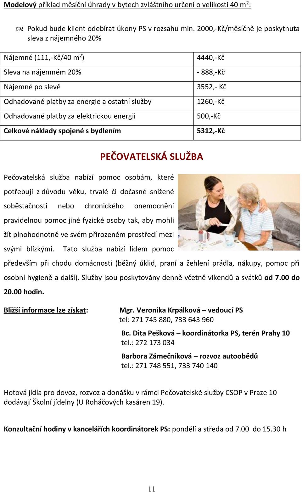 energii Celkové náklady spojené s bydlením 4440,-Kč - 888,-Kč 3552,- Kč 1260,-Kč 500,-Kč 5312,-Kč PEČOVATELSKÁ SLUŽBA Pečovatelská služba nabízí pomoc osobám, které potřebují z důvodu věku, trvalé či