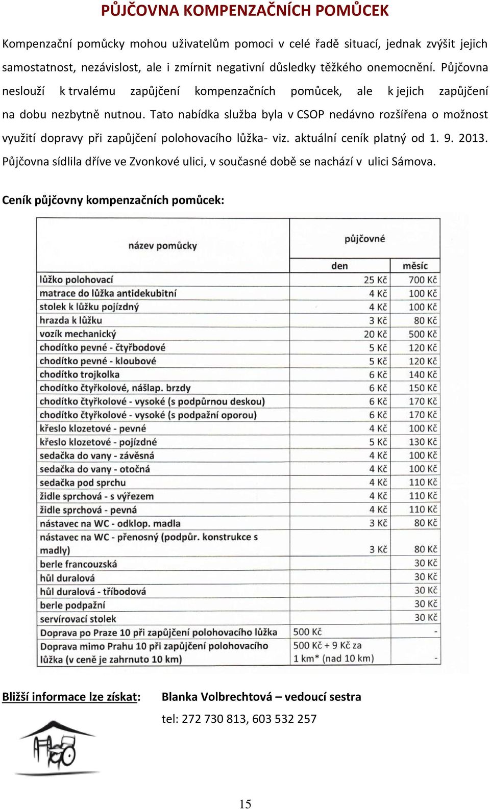 Tato nabídka služba byla v CSOP nedávno rozšířena o možnost využití dopravy při zapůjčení polohovacího lůžka- viz. aktuální ceník platný od 1. 9. 2013.