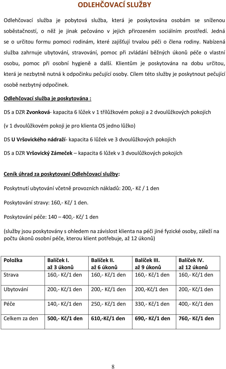 Nabízená služba zahrnuje ubytování, stravování, pomoc při zvládání běžných úkonů péče o vlastní osobu, pomoc při osobní hygieně a další.