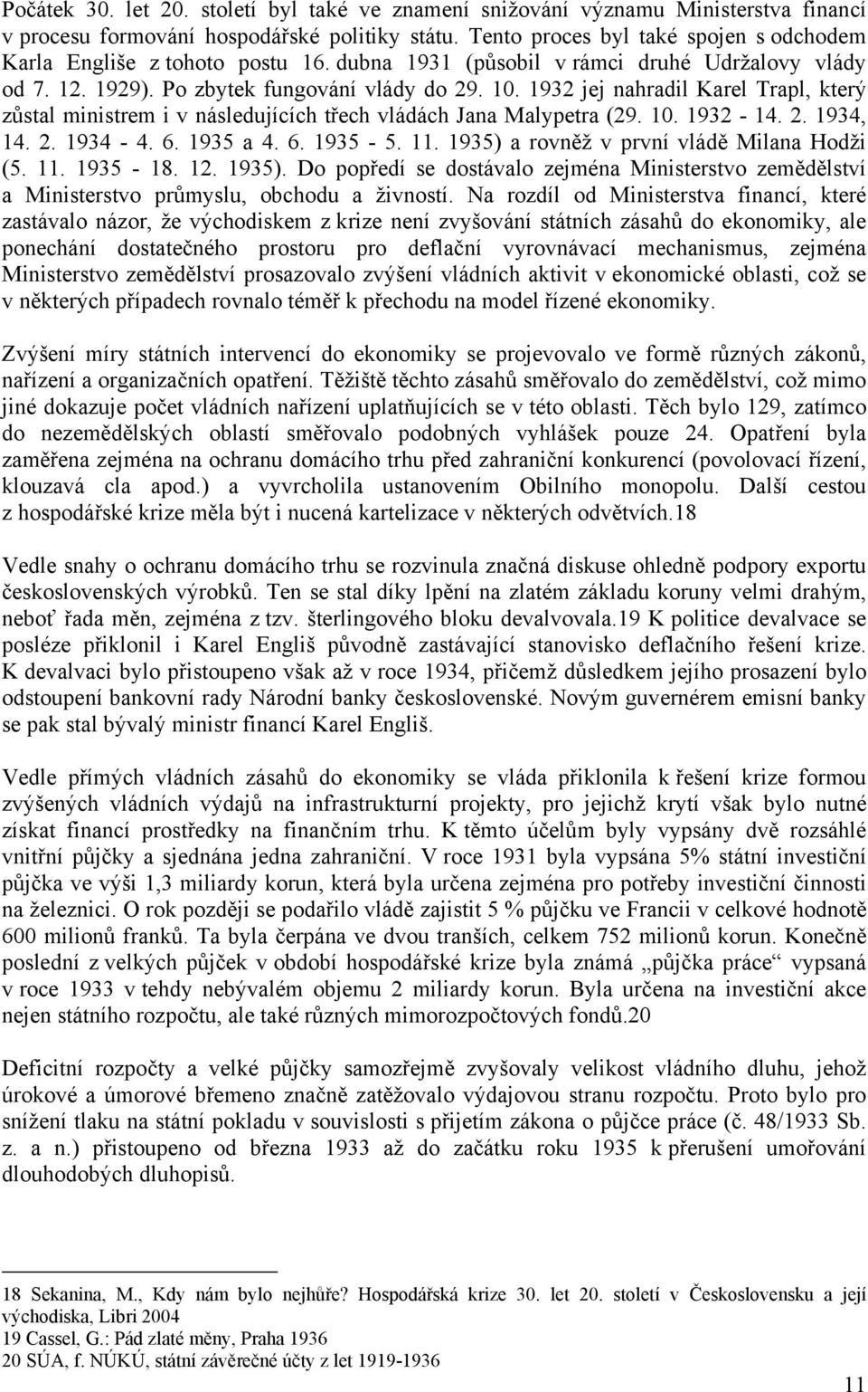 1932 jej nahradil Karel Trapl, který zůstal ministrem i v následujících třech vládách Jana Malypetra (29. 10. 1932-14. 2. 1934, 14. 2. 1934-4. 6. 1935 a 4. 6. 1935-5. 11.