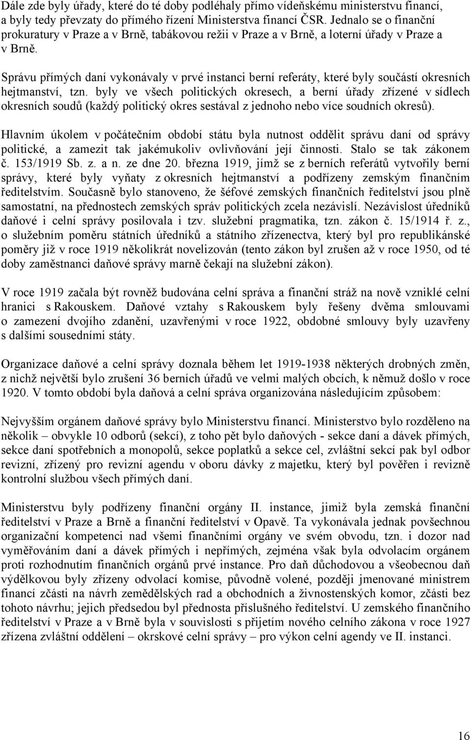 Správu přímých daní vykonávaly v prvé instanci berní referáty, které byly součástí okresních hejtmanství, tzn.