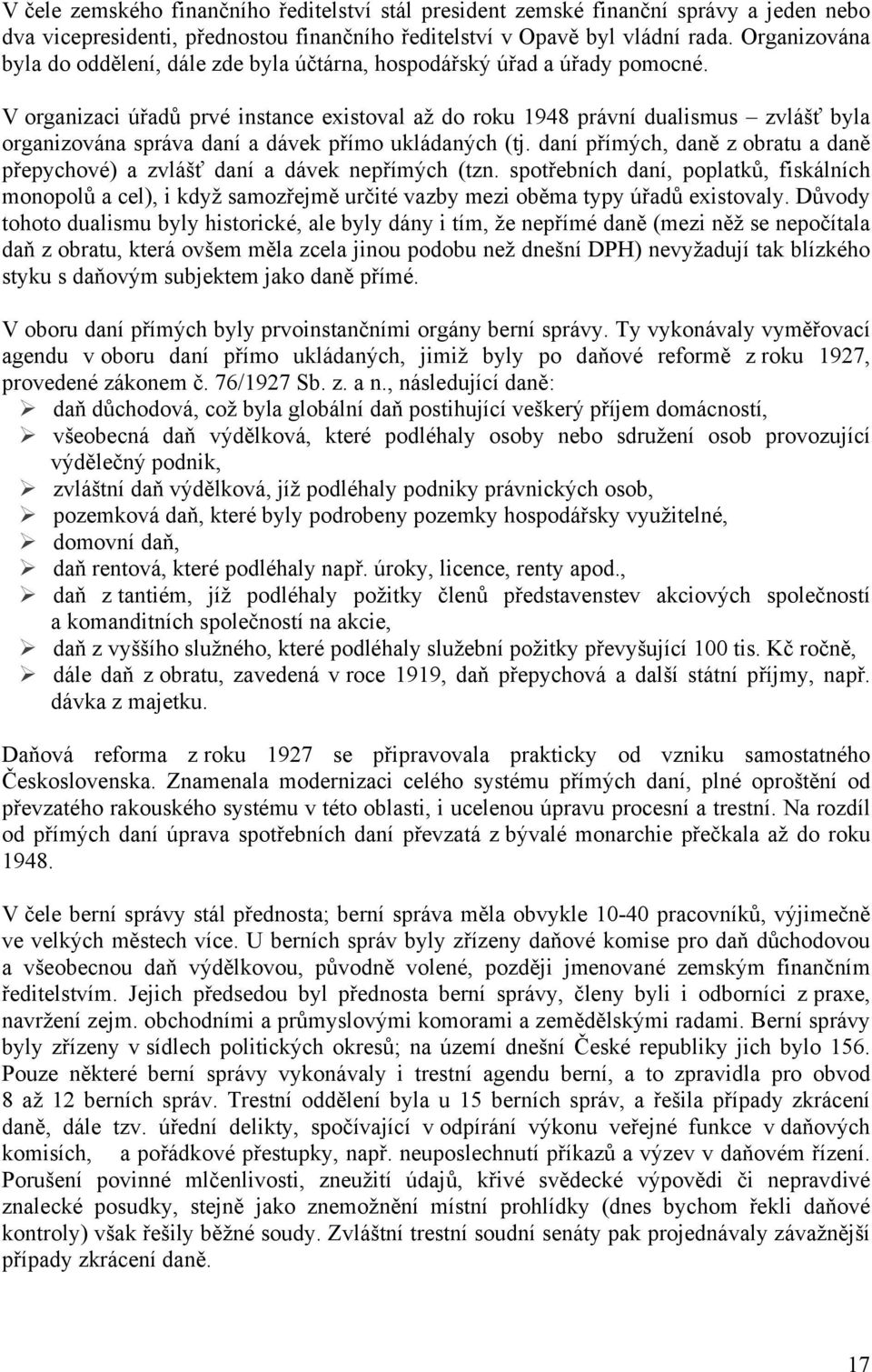 V organizaci úřadů prvé instance existoval až do roku 1948 právní dualismus zvlášť byla organizována správa daní a dávek přímo ukládaných (tj.