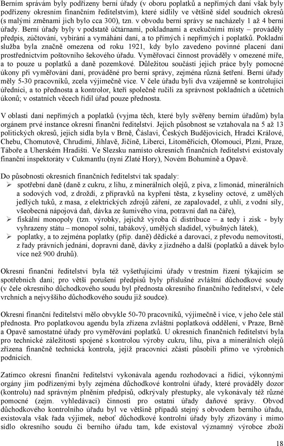 Berní úřady byly v podstatě účtárnami, pokladnami a exekučními místy prováděly předpis, zúčtování, vybírání a vymáhání daní, a to přímých i nepřímých i poplatků.