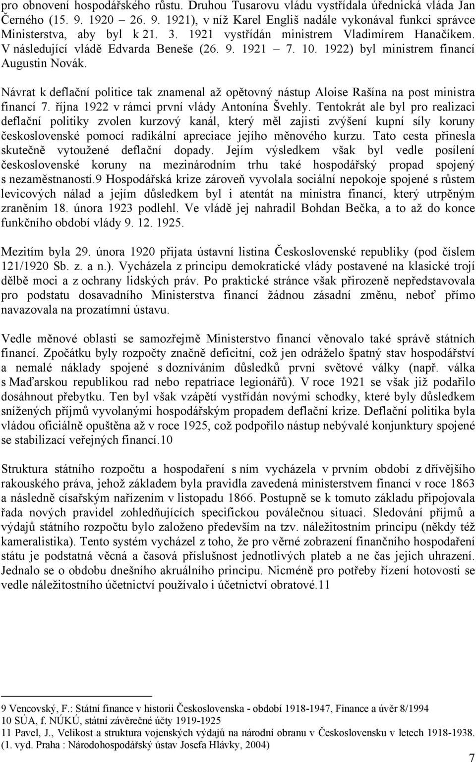 Návrat k deflační politice tak znamenal až opětovný nástup Aloise Rašína na post ministra financí 7. října 1922 v rámci první vlády Antonína Švehly.