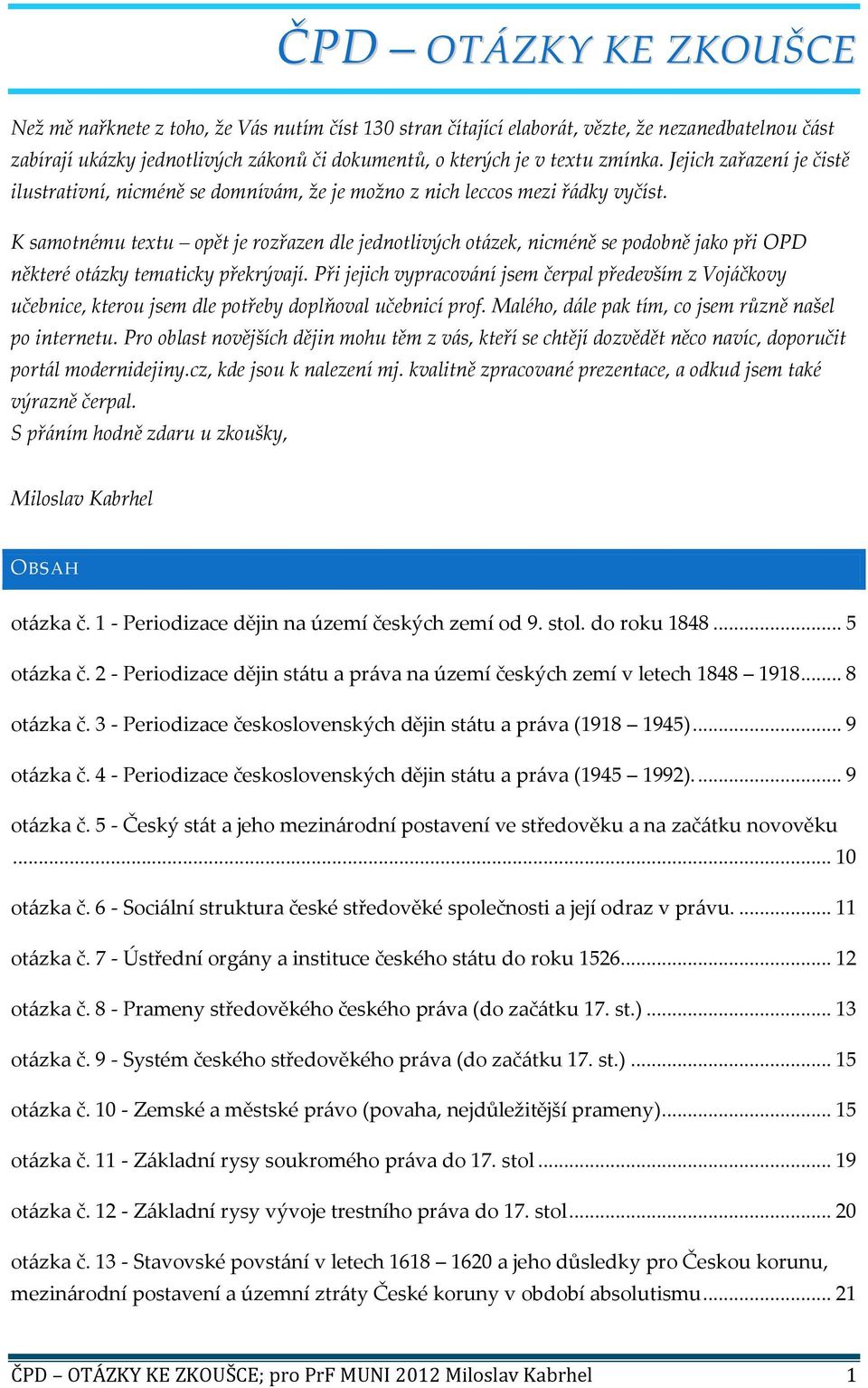 K samotnému textu opět je rozřazen dle jednotlivých otázek, nicméně se podobně jako při OPD některé otázky tematicky překrývají.