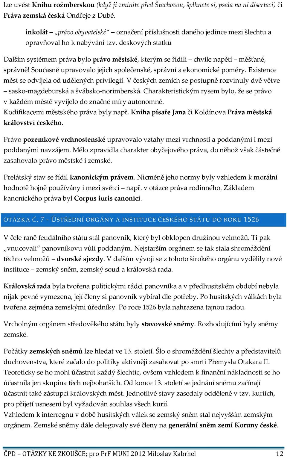 deskových statků Dalším systémem práva bylo právo městské, kterým se řidili chvíle napětí měšťané, správně! Současně upravovalo jejich společenské, správní a ekonomické poměry.