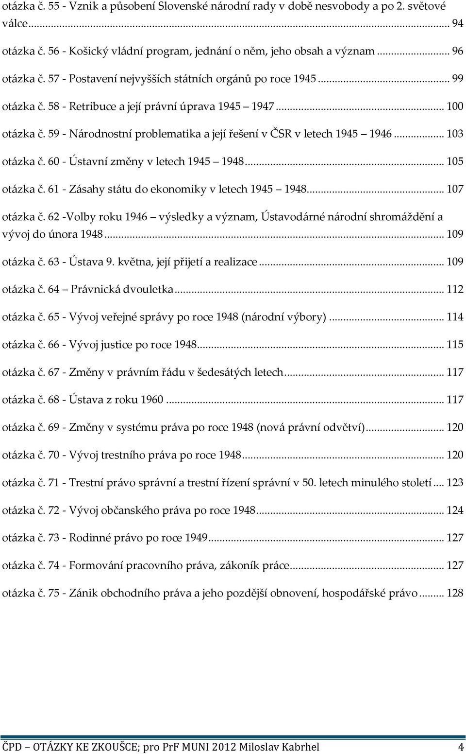 59 - Národnostní problematika a její řešení v ČSR v letech 1945 1946... 103 otázka č. 60 - Ústavní změny v letech 1945 1948... 105 otázka č. 61 - Zásahy státu do ekonomiky v letech 1945 1948.