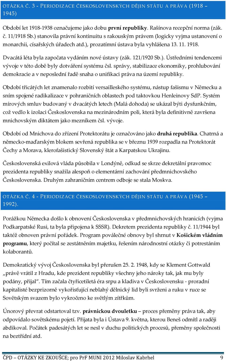 Dvacátá léta byla započata vydáním nové ústavy (zák. 121/1920 Sb.). Ústředními tendencemi vývoje v této době byly dotváření systému čsl.