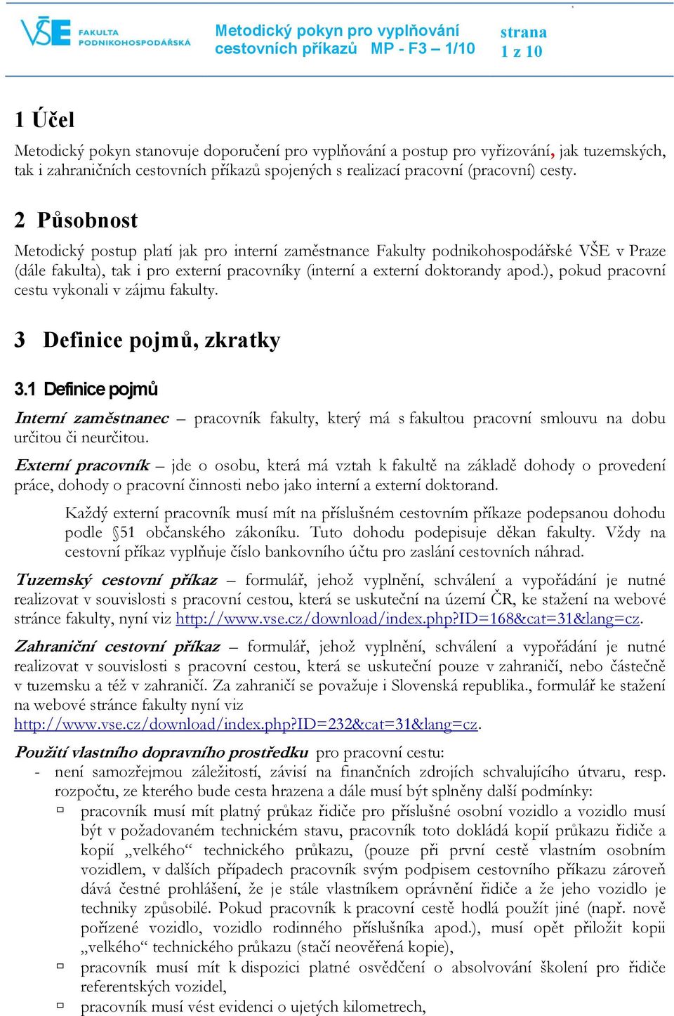 ), pokud pracovní cestu vykonali v zájmu fakulty. 3 Definice pojmů, zkratky 3.1 Definice pojmů Interní zaměstnanec pracovník fakulty, který má s fakultou pracovní smlouvu na dobu určitou či neurčitou.