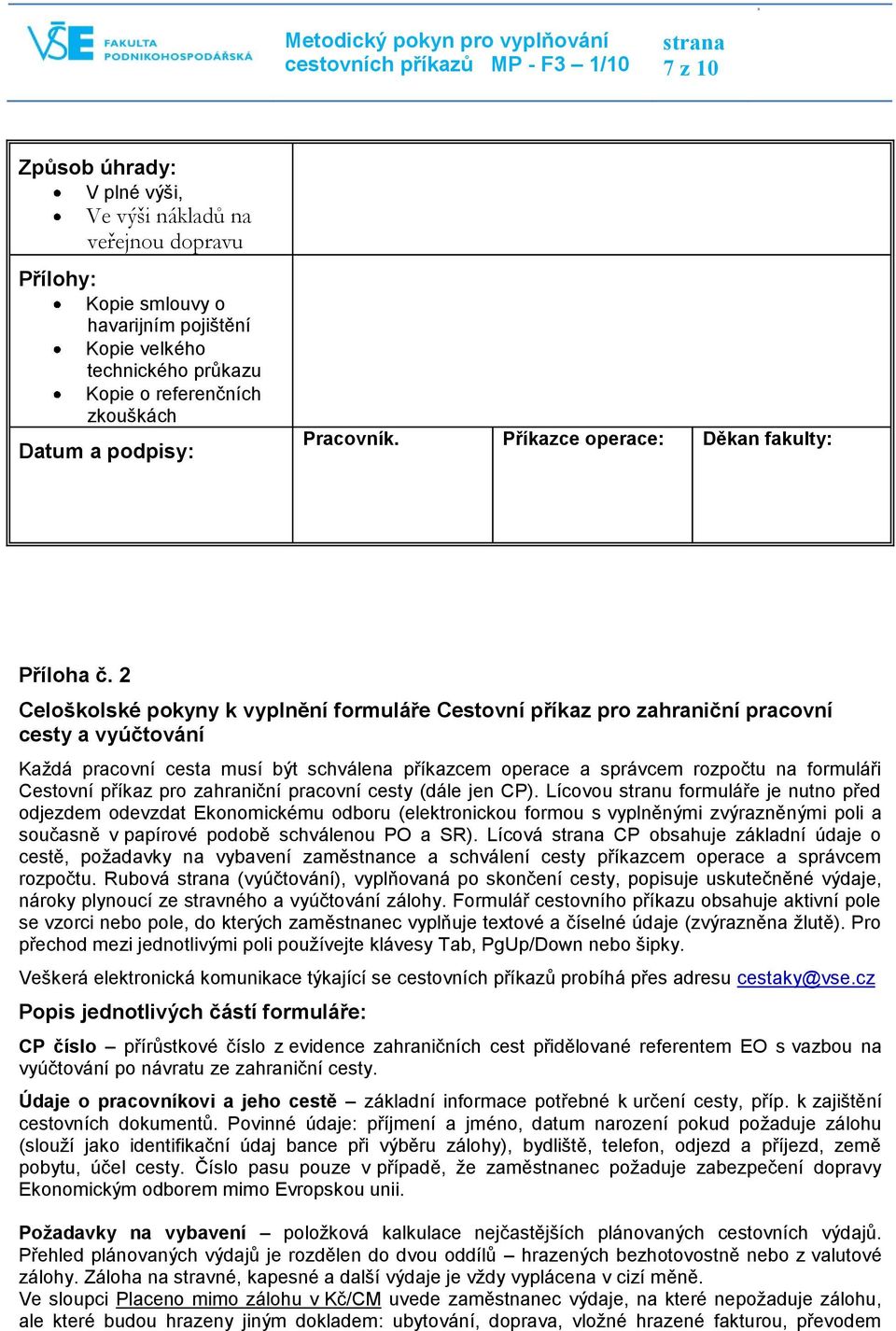 2 Celoškolské pokyny k vyplnění formuláře Cestovní příkaz pro zahraniční pracovní cesty a vyúčtování Každá pracovní cesta musí být schválena příkazcem operace a správcem rozpočtu na formuláři