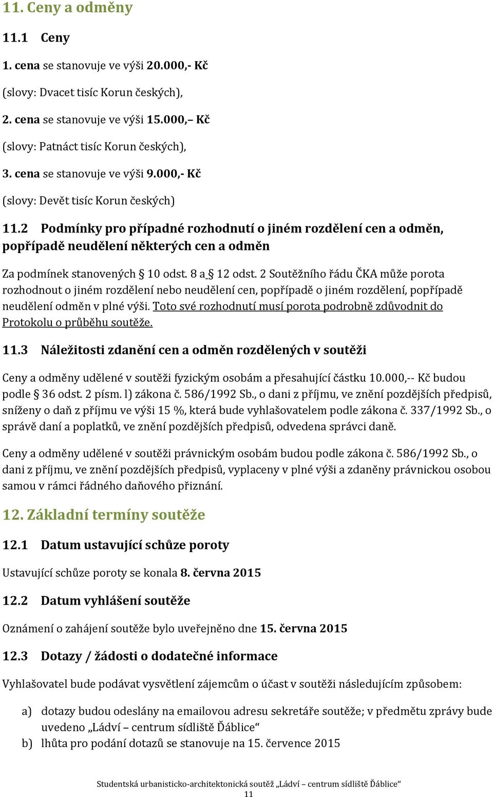 2 Podmínky pro případné rozhodnutí o jiném rozdělení cen a odměn, popřípadě neudělení některých cen a odměn Za podmínek stanovených 10 odst. 8 a 12 odst.