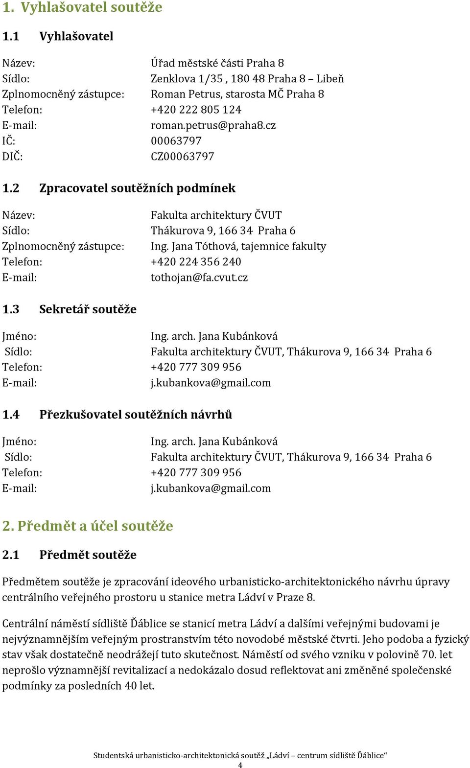 petrus@praha8.cz IČ: 00063797 DIČ: CZ00063797 1.2 Zpracovatel soutěžních podmínek Název: Fakulta architektury ČVUT Sídlo: Thákurova 9, 16634 Praha 6 Zplnomocněný zástupce: Ing.