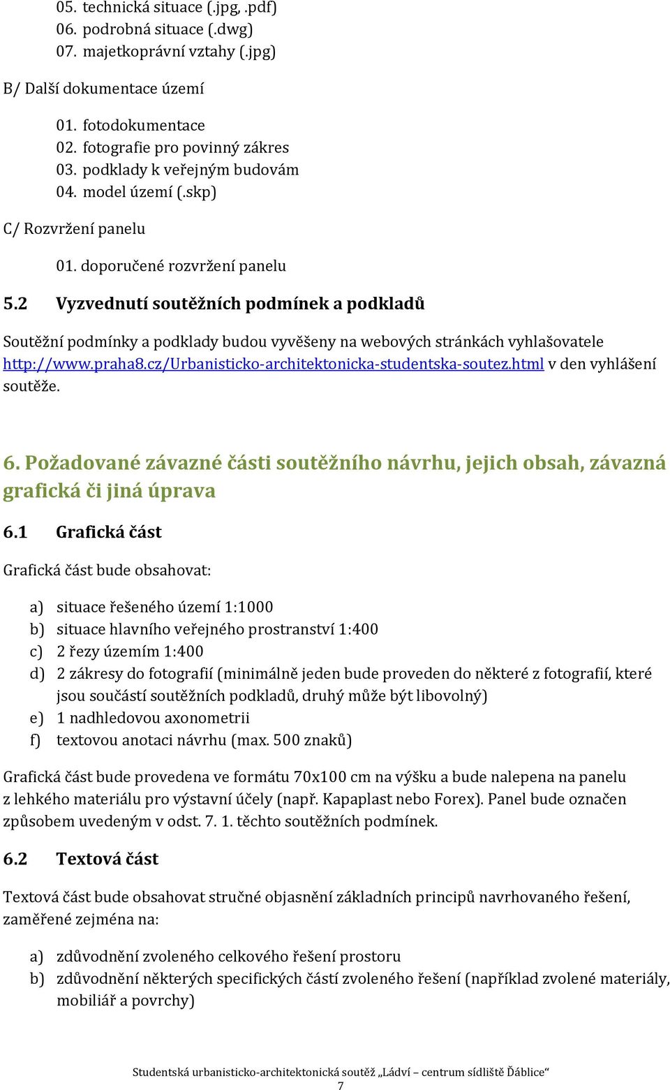 2 Vyzvednutí soutěžních podmínek a podkladů Soutěžní podmínky a podklady budou vyvěšeny na webových stránkách vyhlašovatele http://www.praha8.cz/urbanisticko architektonicka studentska soutez.