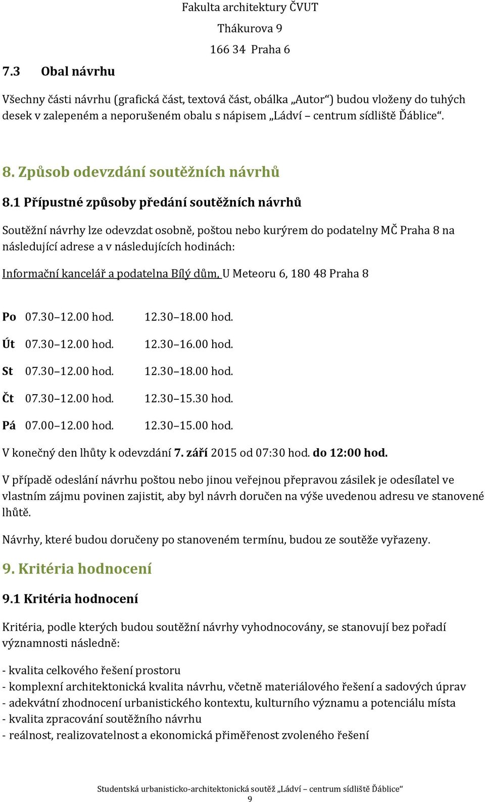 1 Přípustné způsoby předání soutěžních návrhů Soutěžní návrhy lze odevzdat osobně, poštou nebo kurýrem do podatelny MČ Praha 8 na následující adrese a v následujících hodinách: Informační kancelář a