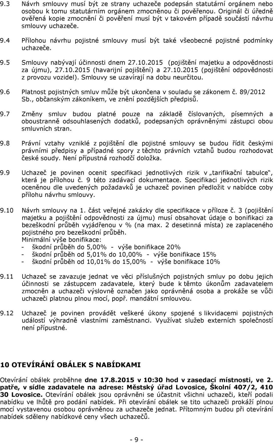 4 Přílohou návrhu pojistné smlouvy musí být také všeobecné pojistné podmínky uchazeče. 9.5 Smlouvy nabývají účinnosti dnem 27.10.2015 (pojištění majetku a odpovědnosti za újmu), 27.10.2015 (havarijní pojištění) a 27.