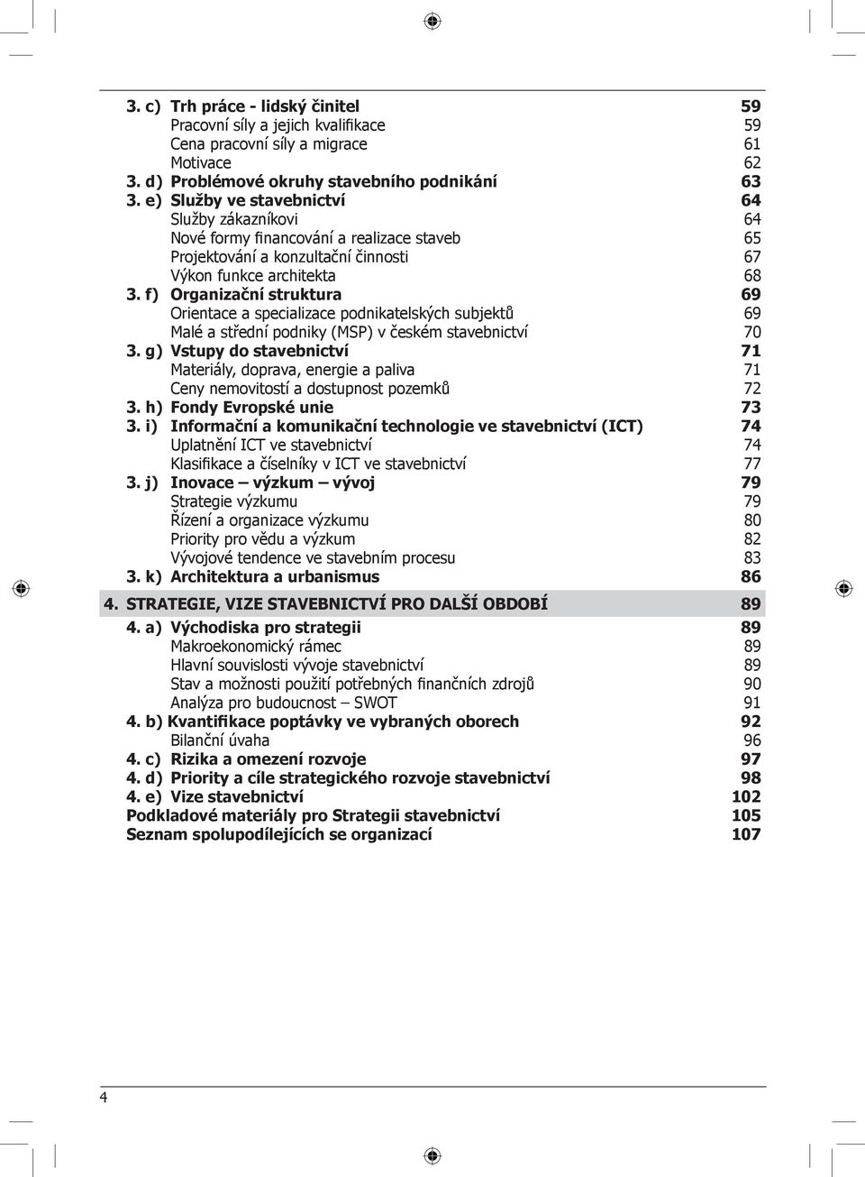 f) Organizační struktura 69 Orientace a specializace podnikatelských subjektů 69 Malé a střední podniky (MSP) v českém stavebnictví 70 3.