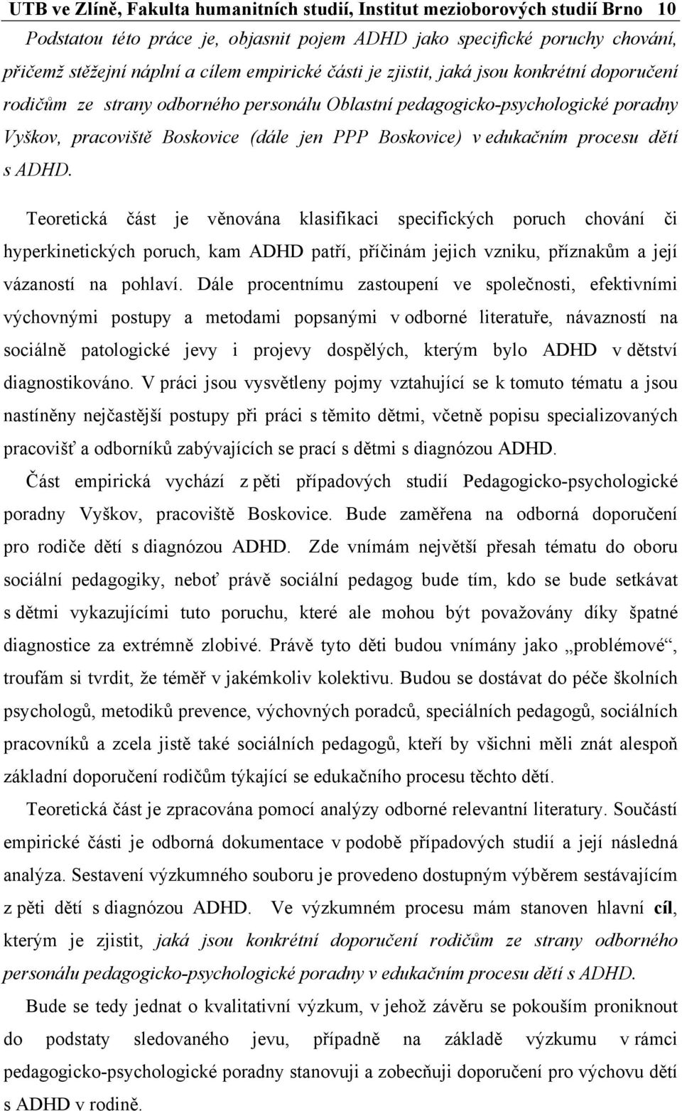 procesu dětí s ADHD. Teoretická část je věnována klasifikaci specifických poruch chování či hyperkinetických poruch, kam ADHD patří, příčinám jejich vzniku, příznakům a její vázaností na pohlaví.