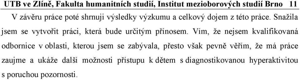 Vím, že nejsem kvalifikovaná odbornice v oblasti, kterou jsem se zabývala, přesto však pevně věřím, že má