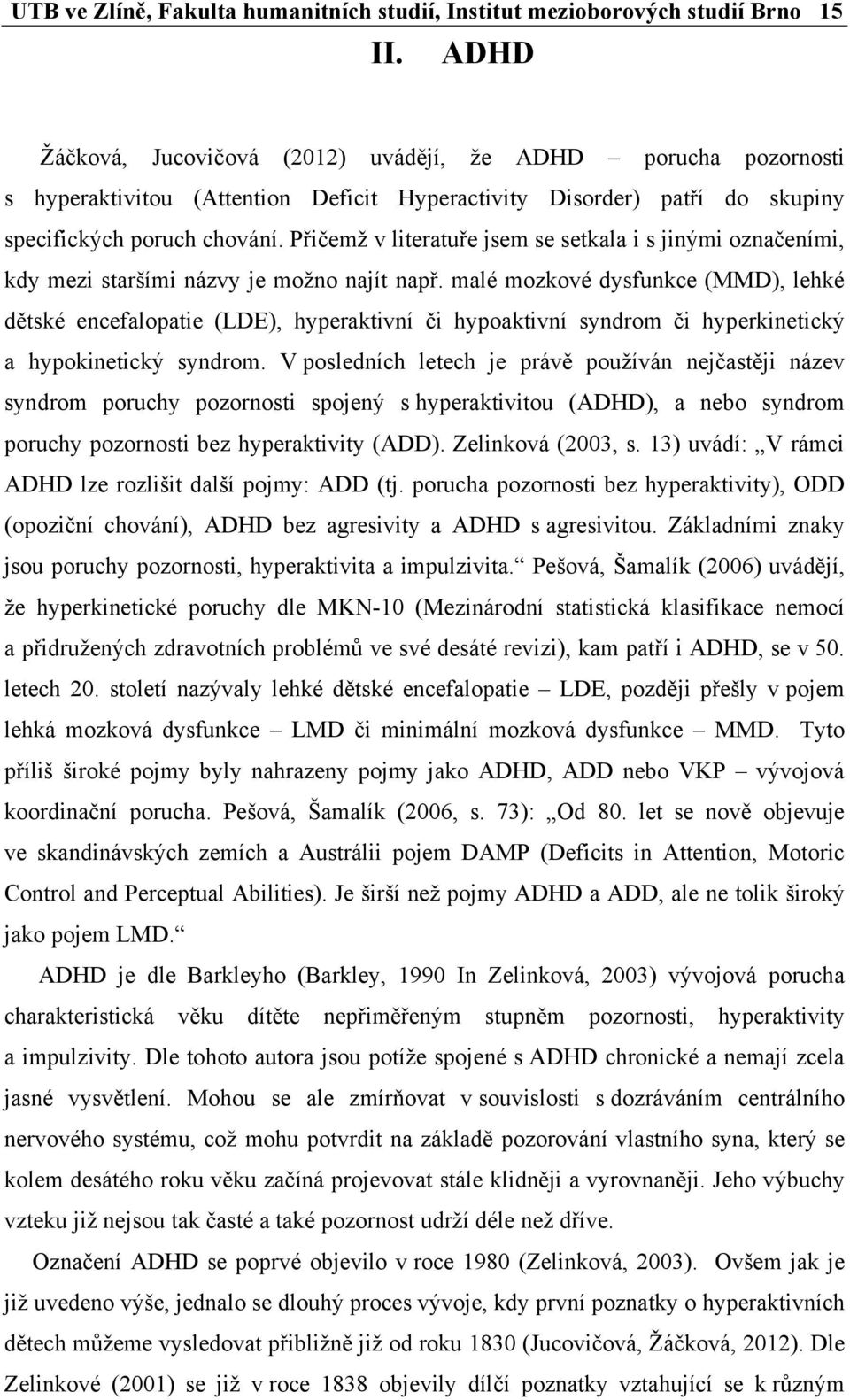 Přičemž v literatuře jsem se setkala i s jinými označeními, kdy mezi staršími názvy je možno najít např.