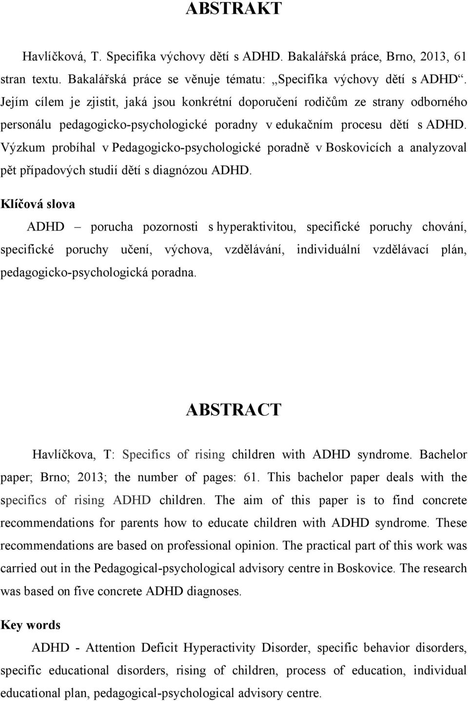 Výzkum probíhal v Pedagogicko-psychologické poradně v Boskovicích a analyzoval pět případových studií dětí s diagnózou ADHD.