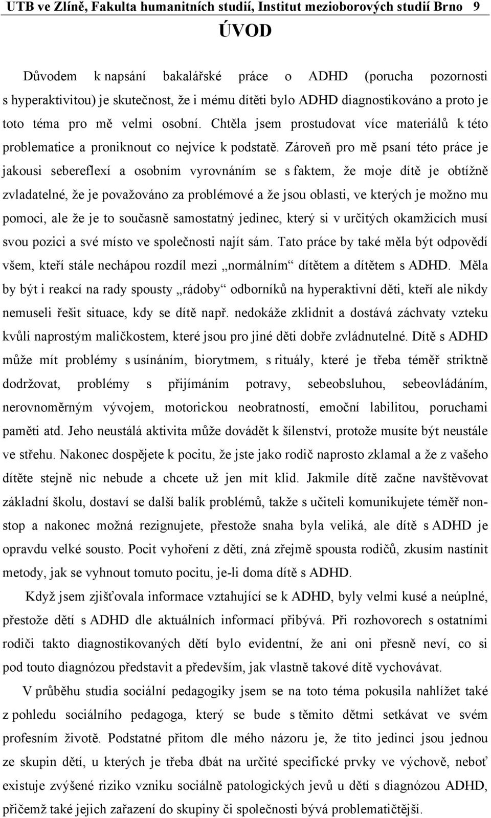 Zároveň pro mě psaní této práce je jakousi sebereflexí a osobním vyrovnáním se s faktem, že moje dítě je obtížně zvladatelné, že je považováno za problémové a že jsou oblasti, ve kterých je možno mu