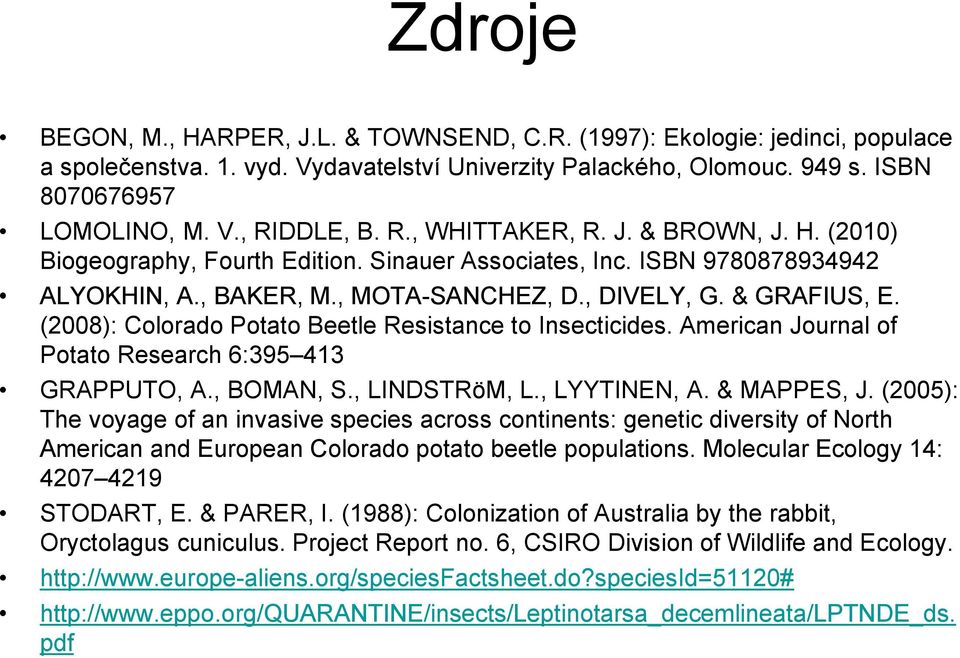 (2008): Colorado Potato Beetle Resistance to Insecticides. American Journal of Potato Research 6:395 413 GRAPPUTO, A., BOMAN, S., LINDSTRӧM, L., LYYTINEN, A. & MAPPES, J.