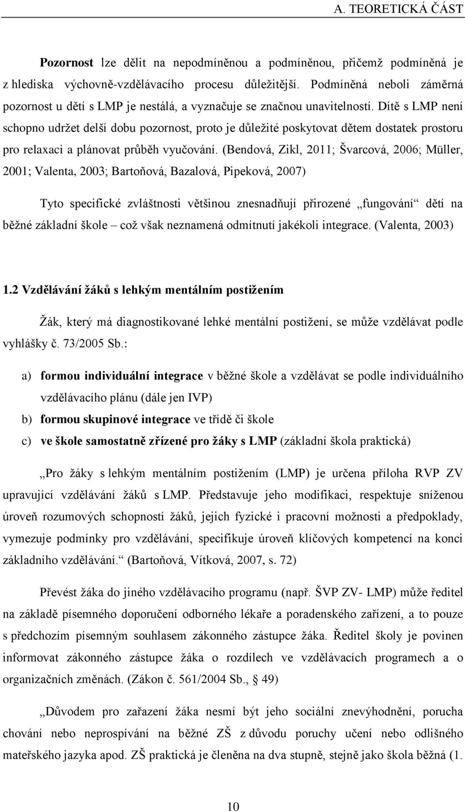 Dítě s LMP není schopno udržet delší dobu pozornost, proto je důležité poskytovat dětem dostatek prostoru pro relaxaci a plánovat průběh vyučování.