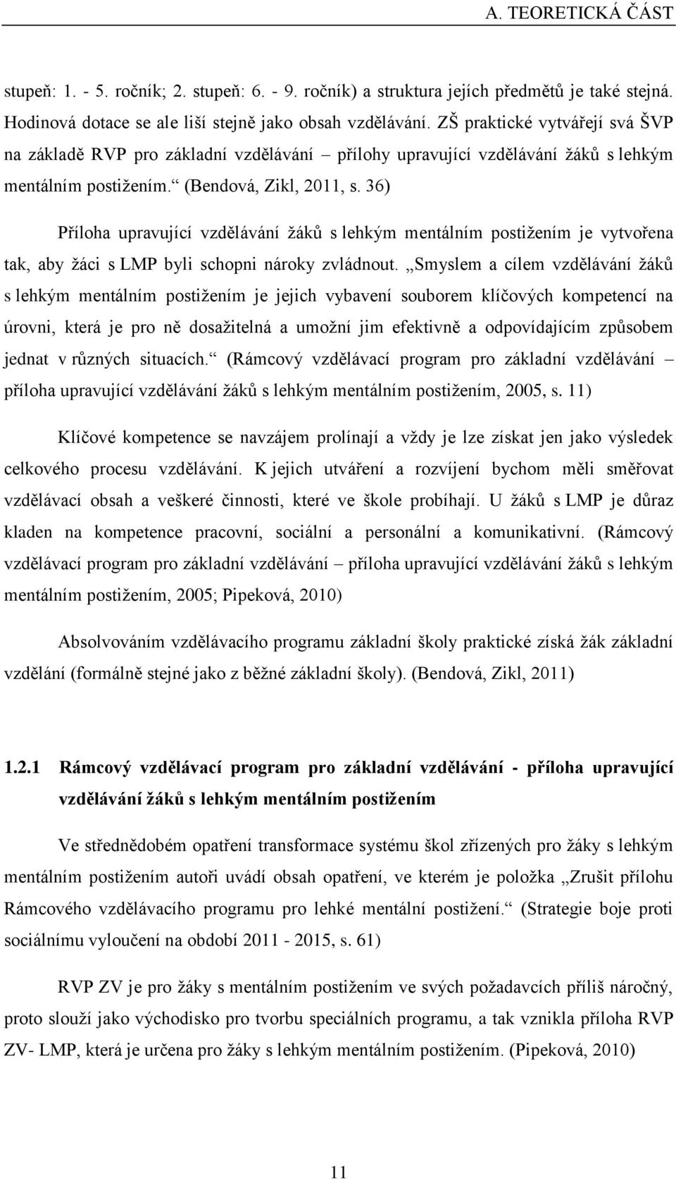 36) Příloha upravující vzdělávání žáků s lehkým mentálním postižením je vytvořena tak, aby žáci s LMP byli schopni nároky zvládnout.