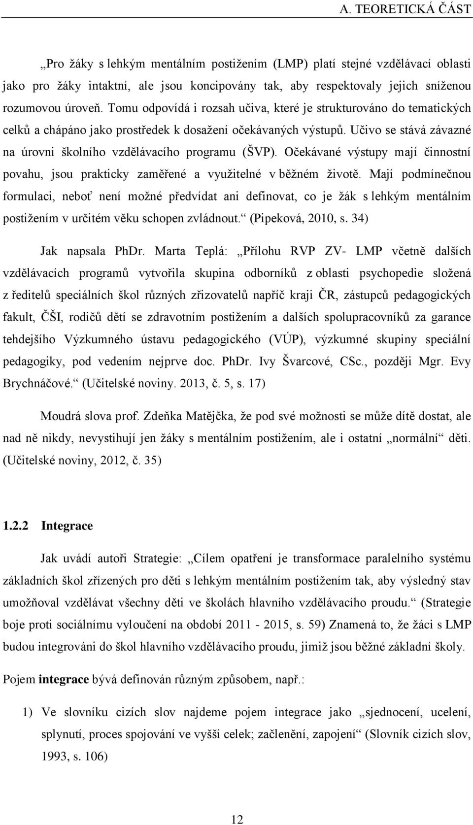 Učivo se stává závazné na úrovni školního vzdělávacího programu (ŠVP). Očekávané výstupy mají činnostní povahu, jsou prakticky zaměřené a využitelné v běžném životě.