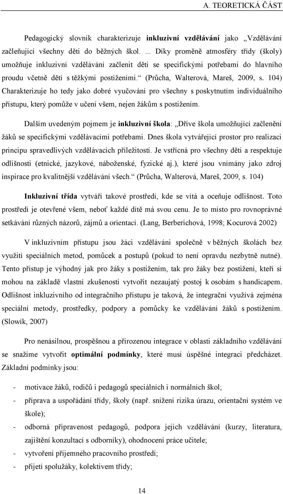 (Průcha, Walterová, Mareš, 2009, s. 104) Charakterizuje ho tedy jako dobré vyučování pro všechny s poskytnutím individuálního přístupu, který pomůže v učení všem, nejen žákům s postižením.