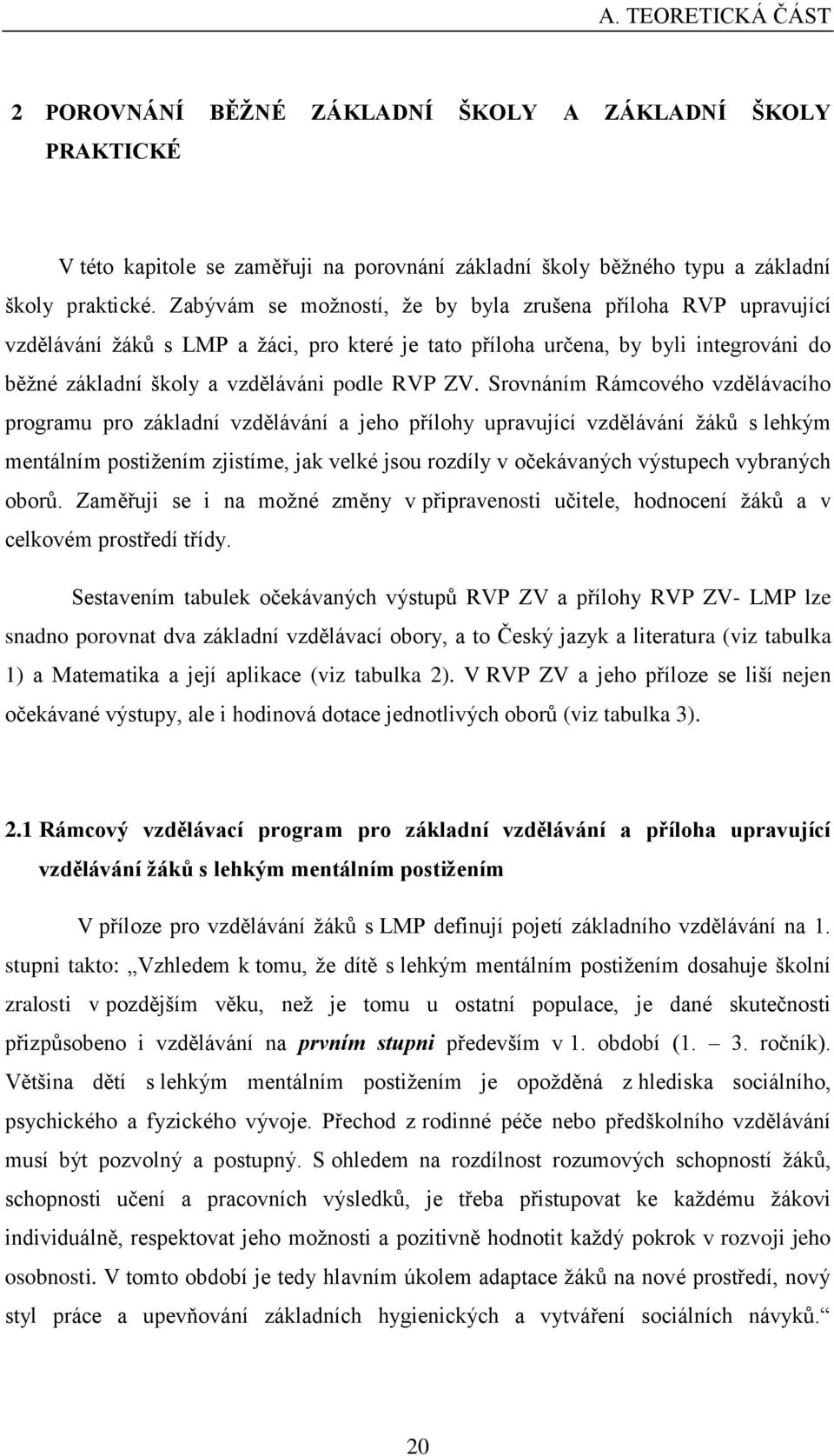 Srovnáním Rámcového vzdělávacího programu pro základní vzdělávání a jeho přílohy upravující vzdělávání žáků s lehkým mentálním postižením zjistíme, jak velké jsou rozdíly v očekávaných výstupech