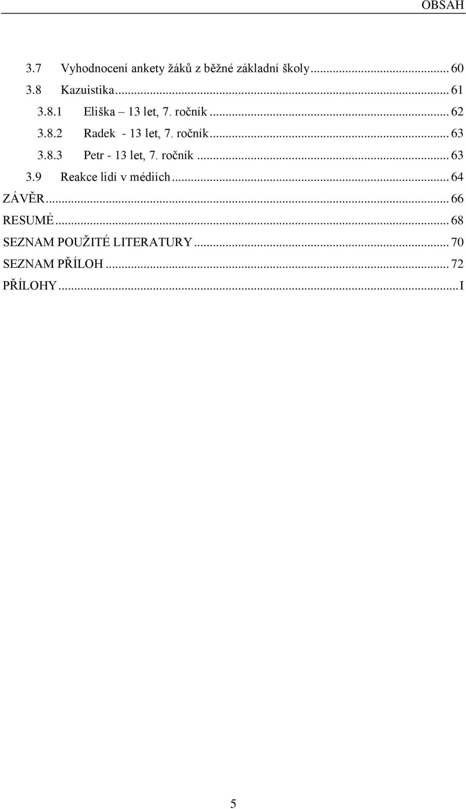 8.3 Petr - 13 let, 7. ročník... 63 3.9 Reakce lidí v médiích... 64 ZÁVĚR.