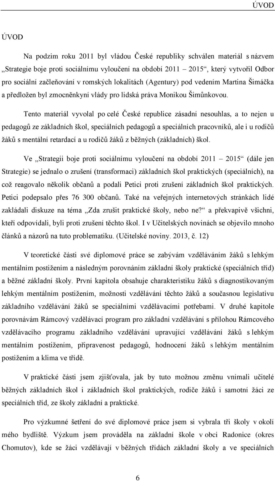 Tento materiál vyvolal po celé České republice zásadní nesouhlas, a to nejen u pedagogů ze základních škol, speciálních pedagogů a speciálních pracovníků, ale i u rodičů žáků s mentální retardací a u