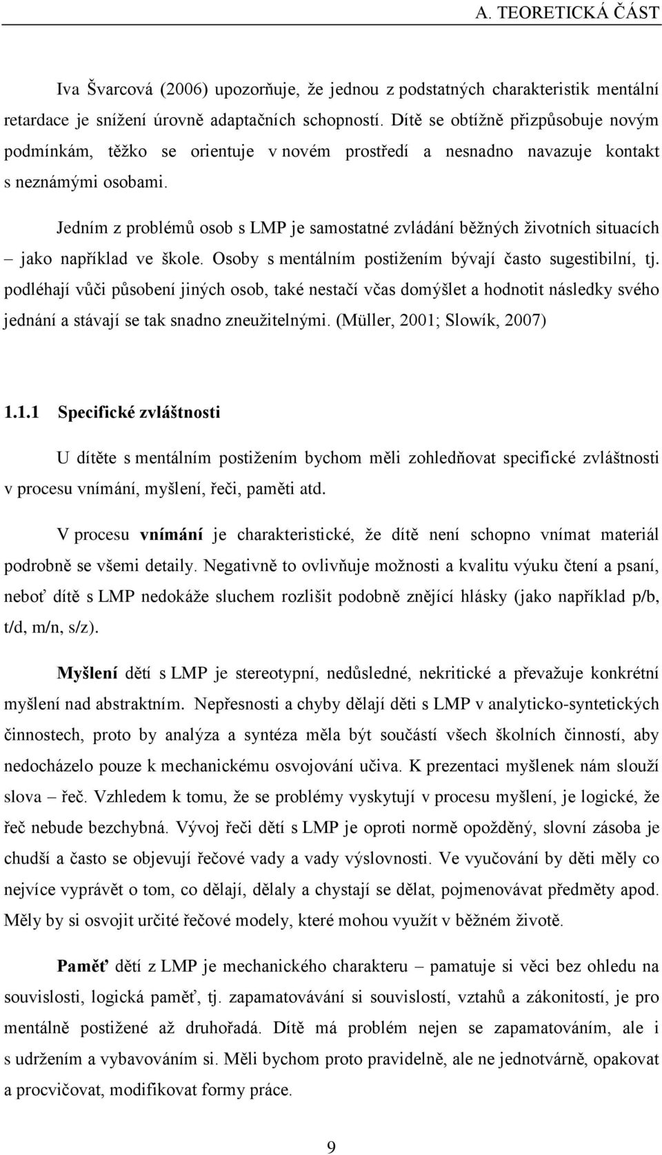 Jedním z problémů osob s LMP je samostatné zvládání běžných životních situacích jako například ve škole. Osoby s mentálním postižením bývají často sugestibilní, tj.