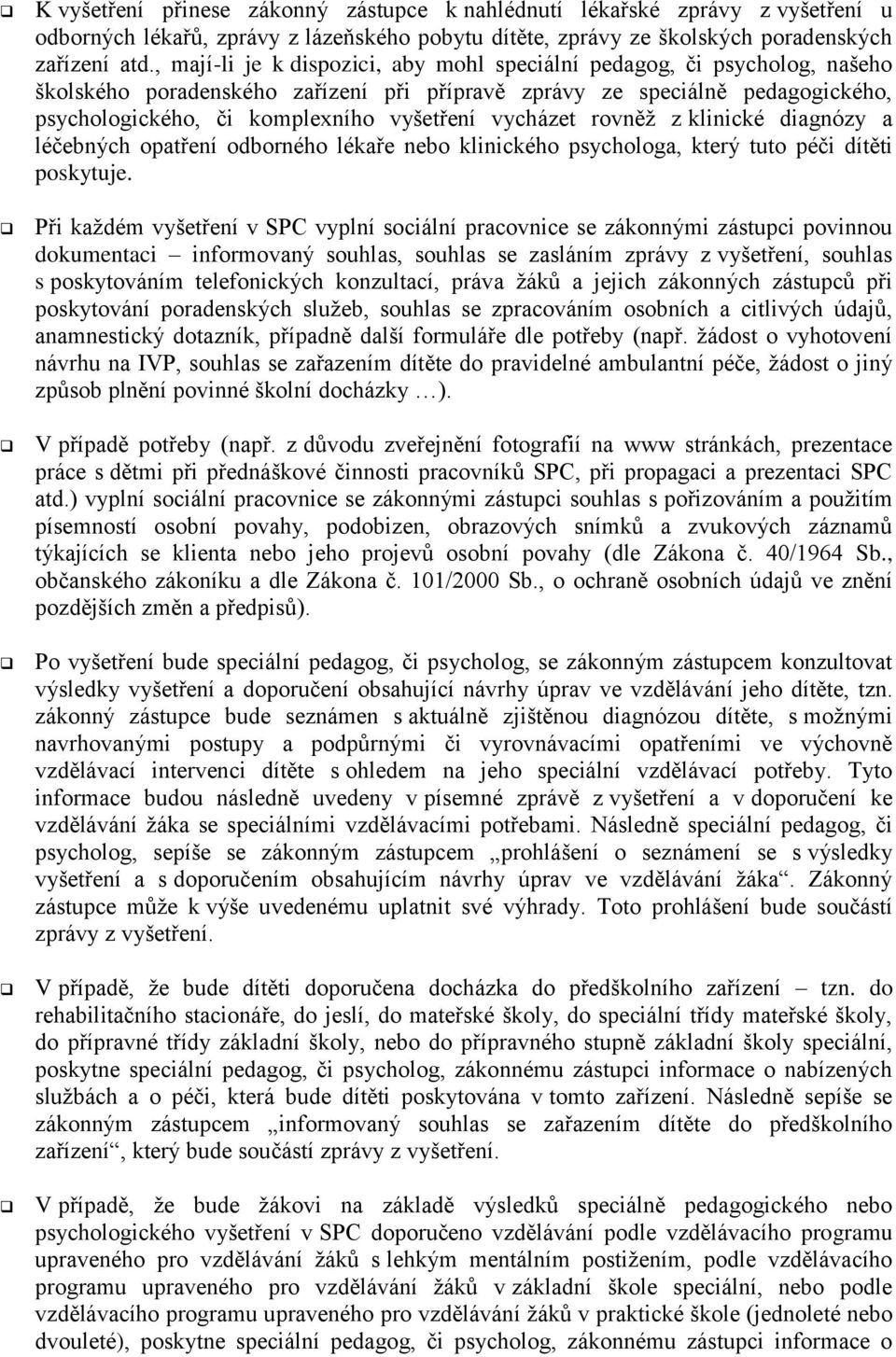 vycházet rovněž z klinické diagnózy a léčebných opatření odborného lékaře nebo klinického psychologa, který tuto péči dítěti poskytuje.