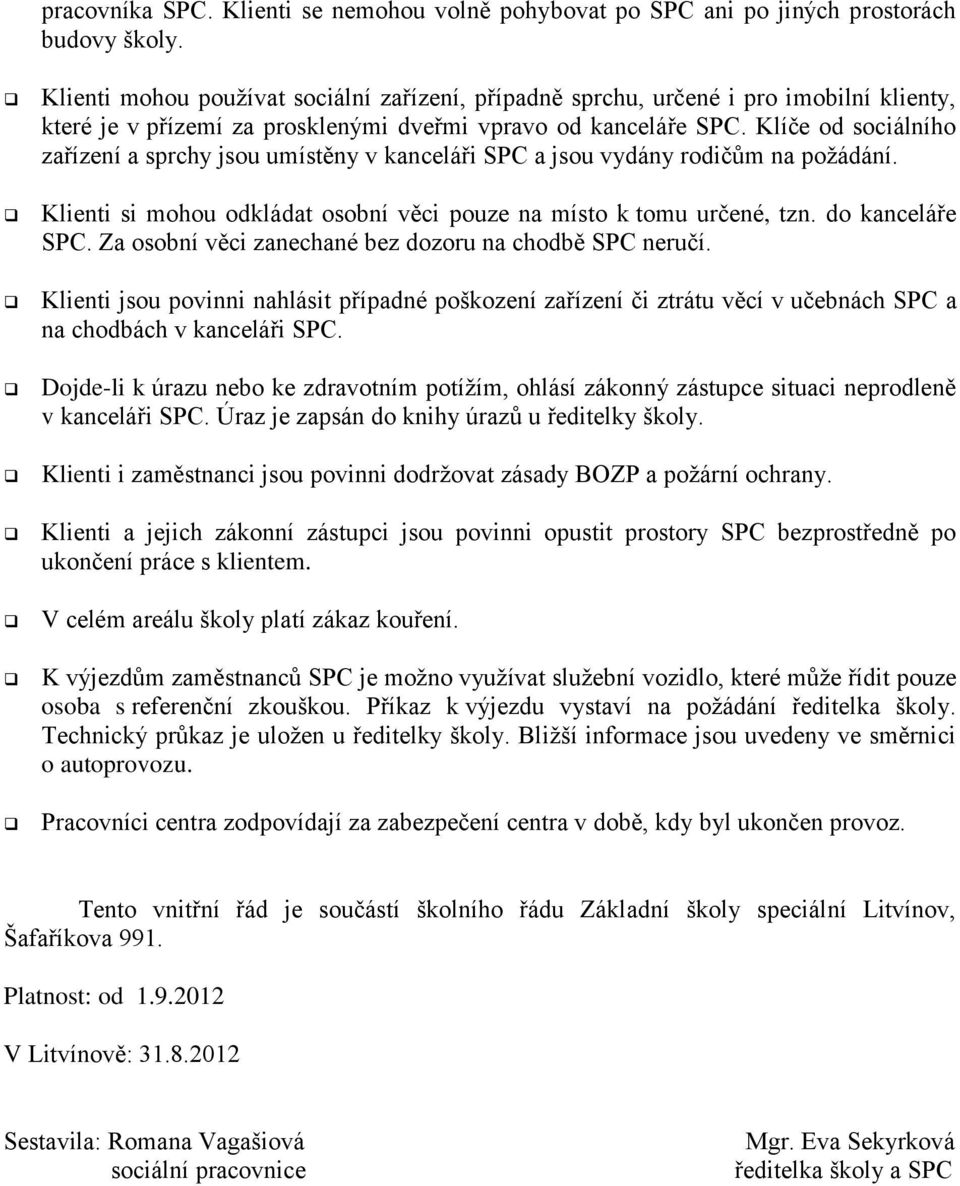 Klíče od sociálního zařízení a sprchy jsou umístěny v kanceláři SPC a jsou vydány rodičům na požádání. Klienti si mohou odkládat osobní věci pouze na místo k tomu určené, tzn. do kanceláře SPC.