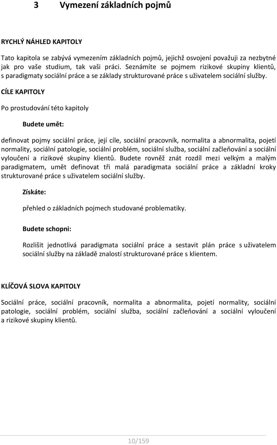CÍLE KAPITOLY Po prostudování této kapitoly Budete umět: definovat pojmy sociální práce, její cíle, sociální pracovník, normalita a abnormalita, pojetí normality, sociální patologie, sociální