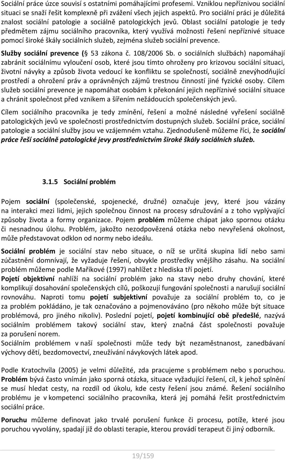 Oblast sociální patologie je tedy předmětem zájmu sociálního pracovníka, který využívá možnosti řešení nepříznivé situace pomocí široké škály sociálních služeb, zejména služeb sociální prevence.