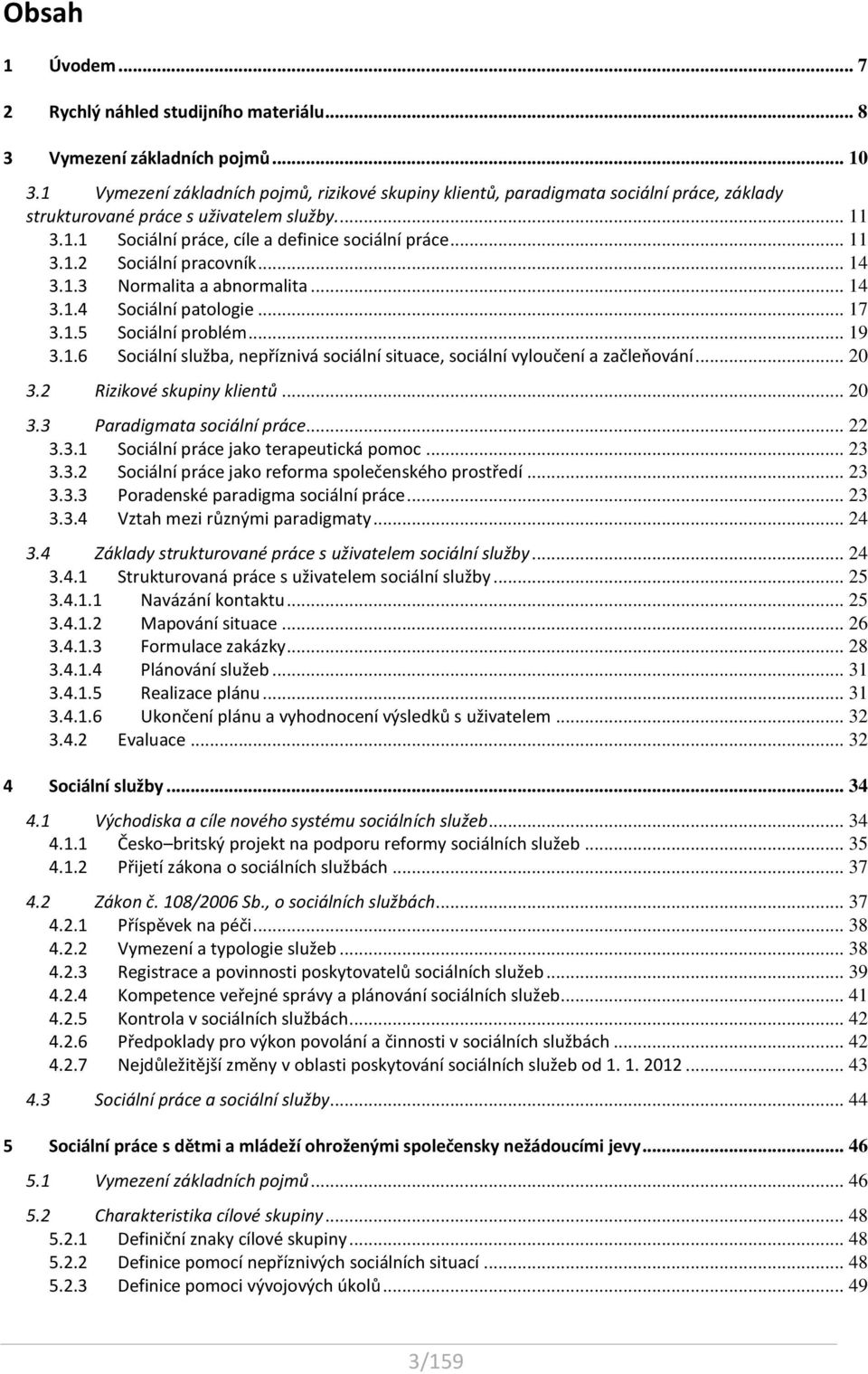 .. 14 3.1.3 Normalita a abnormalita... 14 3.1.4 Sociální patologie... 17 3.1.5 Sociální problém... 19 3.1.6 Sociální služba, nepříznivá sociální situace, sociální vyloučení a začleňování... 20 3.