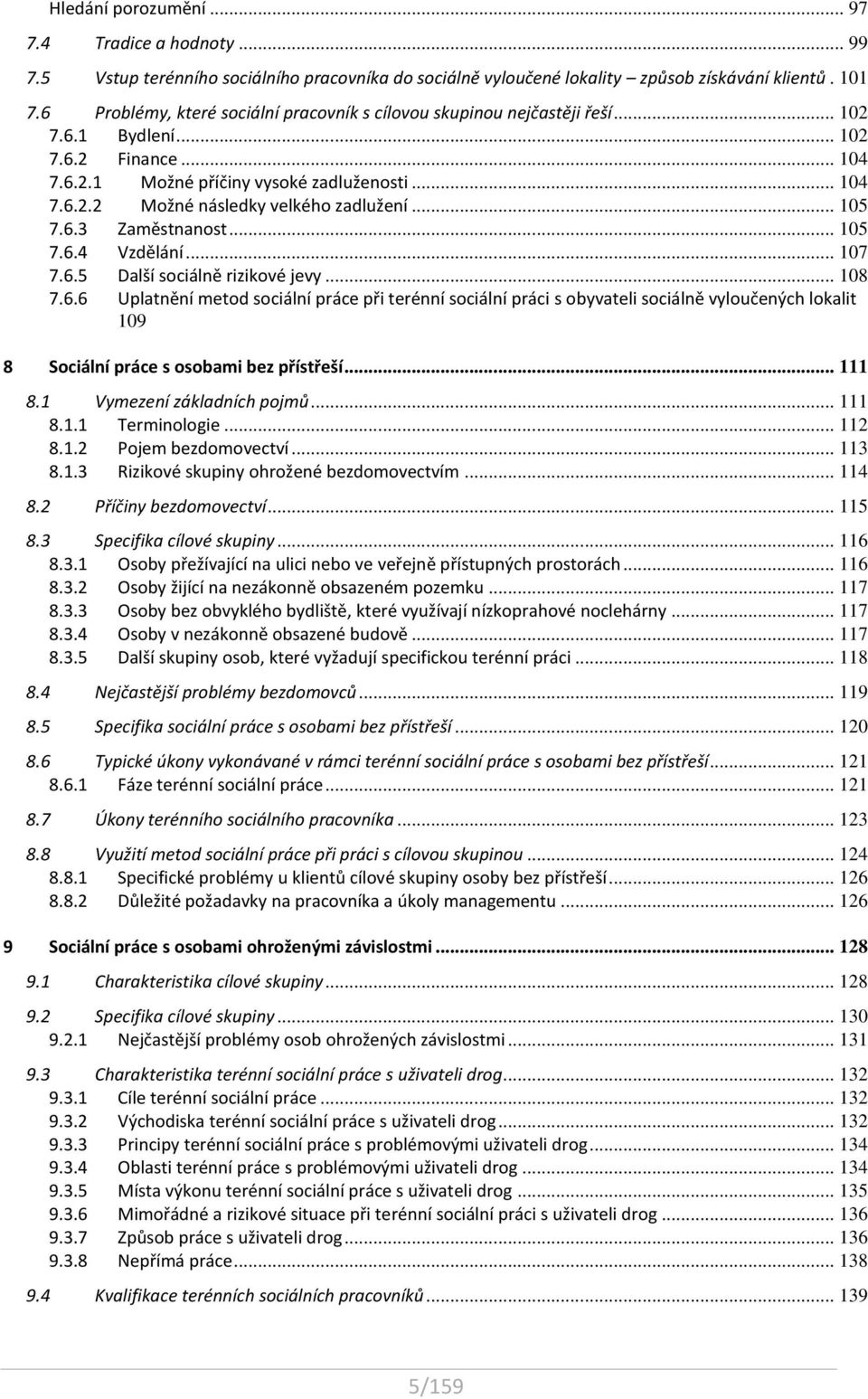 .. 105 7.6.3 Zaměstnanost... 105 7.6.4 Vzdělání... 107 7.6.5 Další sociálně rizikové jevy... 108 7.6.6 Uplatnění metod sociální práce při terénní sociální práci s obyvateli sociálně vyloučených lokalit 109 8 Sociální práce s osobami bez přístřeší.