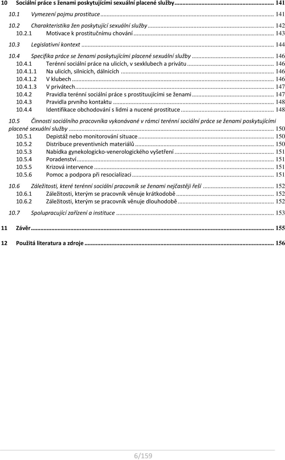 .. 146 10.4.1.2 V klubech... 146 10.4.1.3 V privátech... 147 10.4.2 Pravidla terénní sociální práce s prostituujícími se ženami... 147 10.4.3 Pravidla prvního kontaktu... 148 10.4.4 Identifikace obchodování s lidmi a nucené prostituce.