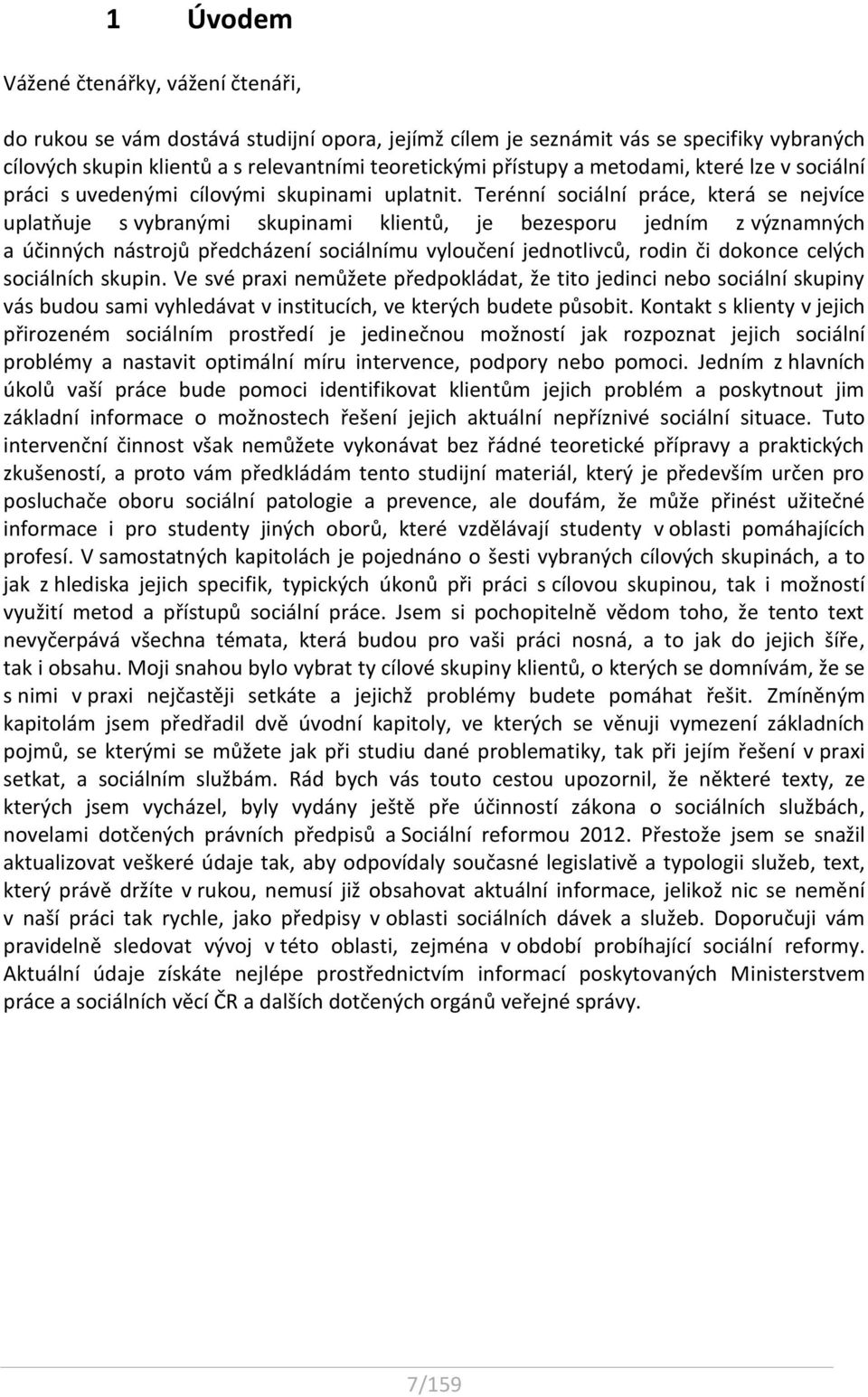 Terénní sociální práce, která se nejvíce uplatňuje s vybranými skupinami klientů, je bezesporu jedním z významných a účinných nástrojů předcházení sociálnímu vyloučení jednotlivců, rodin či dokonce