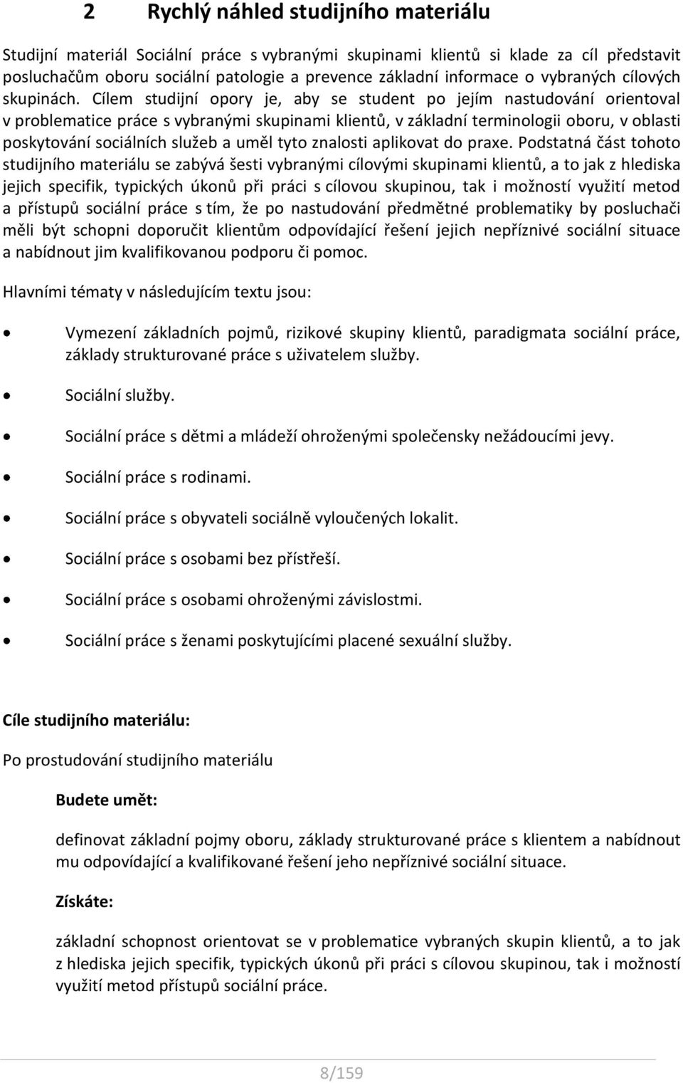 Cílem studijní opory je, aby se student po jejím nastudování orientoval v problematice práce s vybranými skupinami klientů, v základní terminologii oboru, v oblasti poskytování sociálních služeb a