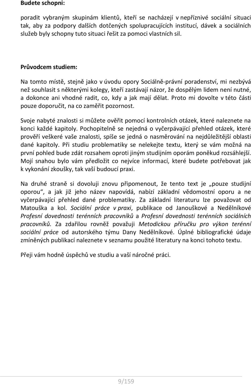 Průvodcem studiem: Na tomto místě, stejně jako v úvodu opory Sociálně-právní poradenství, mi nezbývá než souhlasit s některými kolegy, kteří zastávají názor, že dospělým lidem není nutné, a dokonce